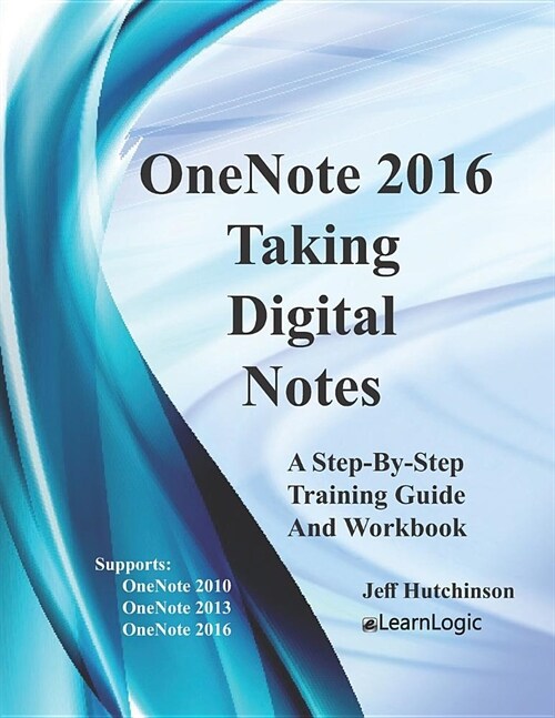 OneNote 2016 - Taking Digital Notes: Supports OneNote 2010, 2013, and 2016 (Paperback)