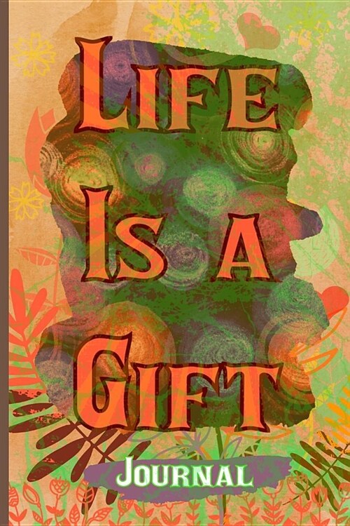 Life Is A Gift Journal: 6 x 9 120 Page College Ruled Journal (Paperback)