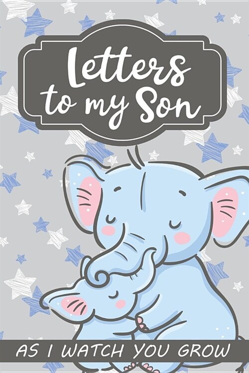 Letters to my Son As I watch you Grow: Elephant Journal for Moms of baby boys to write memories as a keepsake to their child (Paperback)