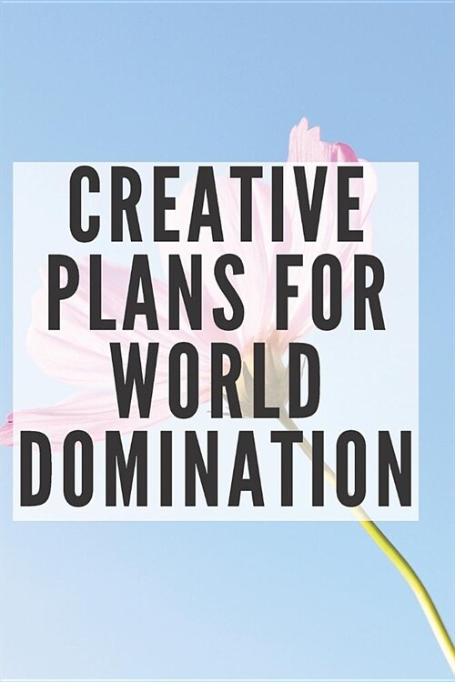 Creative Plans for World Domination: 6x9 Ruled 100 pages Funny Notebook Sarcastic Humor Journal, perfect motivational gag gift for graduation, for adu (Paperback)