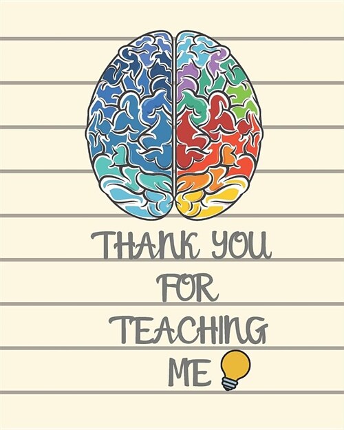 Thank You For Teaching Me: Teacher Appreciation Gift Journal and Notebook Gift For Thank You/Retirement/Year End Gift/School Start 120 pages 8x10 (Paperback)