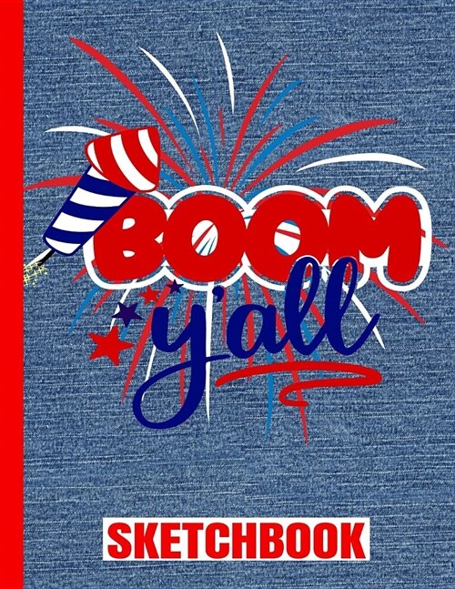 Boom YAll Sketchbook: USA Flag/Patriotic/Art Blank Paper Drawing Pad/Scrap Book/8.5x11 A4/Sketch Paper/Sketch Book/Glossy/100 Pages/4th of J (Paperback)