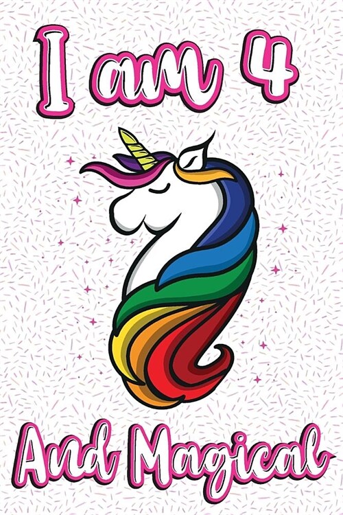 I am 4 and Magical: Cute unicorn happy birthday journal for 4 years old birthday girls. Best unicorn lovers idea for 4th birthday party. (Paperback)
