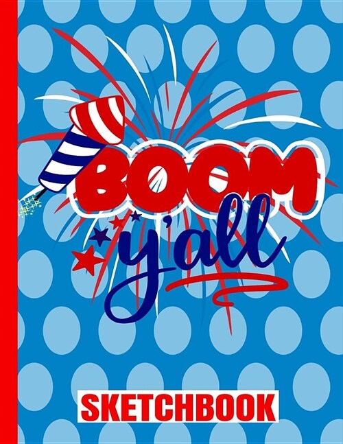 Boom YAll Sketchbook: USA Flag/Patriotic/Art Blank Paper Drawing Pad/Scrap Book/8.5x11 A4/Sketch Paper/Sketch Book/Matte/100 Pages/4th of Ju (Paperback)