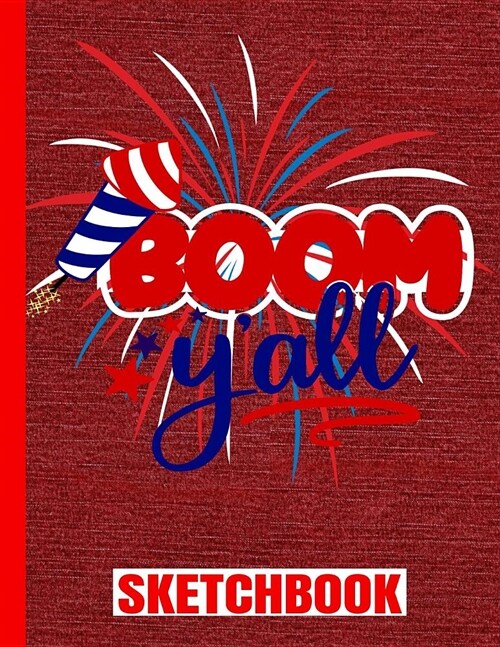 Boom YAll Sketchbook: USA Flag/Patriotic/Art Blank Paper Drawing Pad/Scrap Book/8.5x11 A4/Sketch Paper/Sketch Book/Matte/100 Pages/4th of Ju (Paperback)