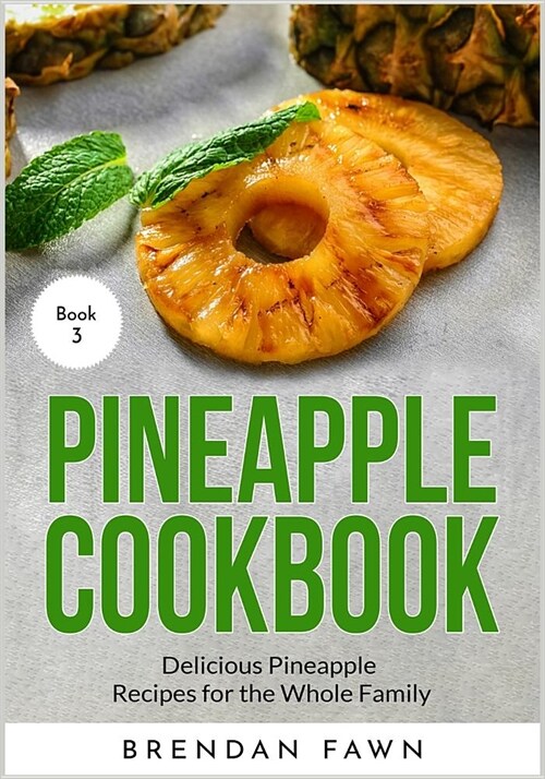 Pineapple Cookbook: Delicious Pineapple Recipes for the Whole Family (Paperback)