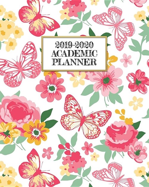 Academic Planner 2019-2020: Beautiful Butterflies and Roses on A Weekly and Monthly Dated Student Academic Planner. Elementary, High School, Home (Paperback)