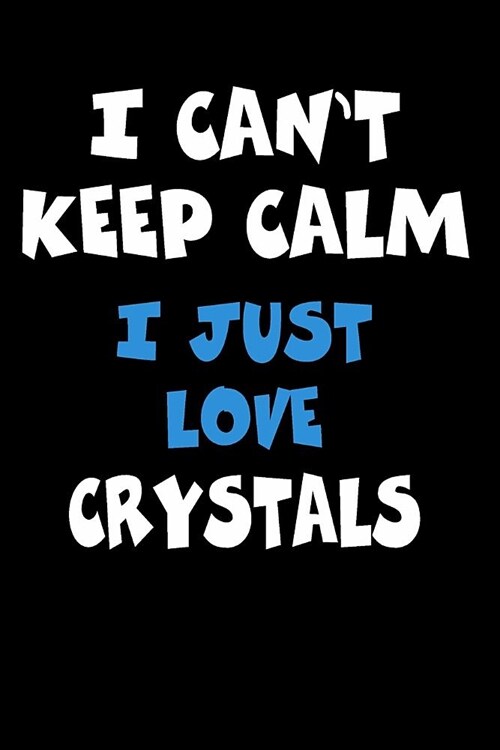 I Cant Keep Calm I Just Love Crystals: Personalized Hobbie Journal for Women or Men, Boys or Girls Custom Journal Notebook, Personalized Gift Perfect (Paperback)