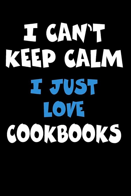 I Cant Keep Calm I Just Love Cookbooks: Personalized Hobbie Journal for Women or Men, Boys or Girls Custom Journal Notebook, Personalized Gift Perfec (Paperback)