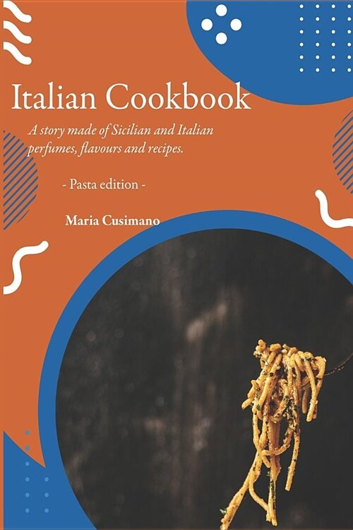 Italian Cookbook: A story made of Sicilian and Italian perfumes, flavours and recipes. - Pasta Edition - (Paperback)