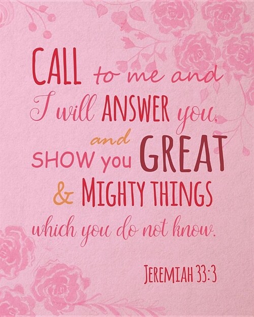 Call to Me and I Will Answer You, and Show You Great and Mighty Things. Jeremiah 33: 3: Floral Womens Journal - Write About Christian Walk in this Jo (Paperback)