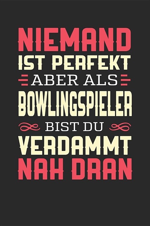 Niemand Ist Perfekt Aber ALS Bowlingspieler Bist Du Verdammt Nah Dran: Notizbuch A5 liniert 120 Seiten, Notizheft / Tagebuch / Reise Journal, perfekte (Paperback)