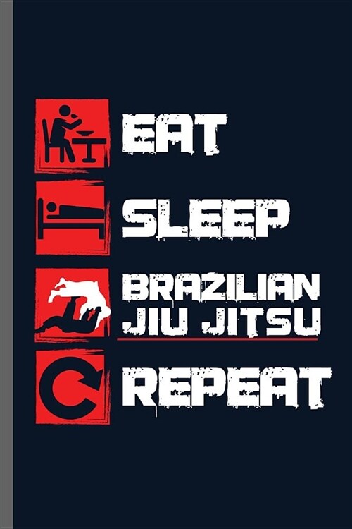 Eat Sleep Brazilian Jiu Jitsu Repeat: Brazilian Jiu Jitsu Fighting Sports Sayings Quotes Lifestyle Routine everyday Athlete Varsity Gift (6x9) Lined n (Paperback)