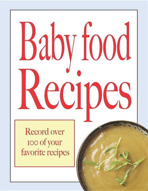 Baby food recipes: Record your over 100 baby recipes (Paperback)