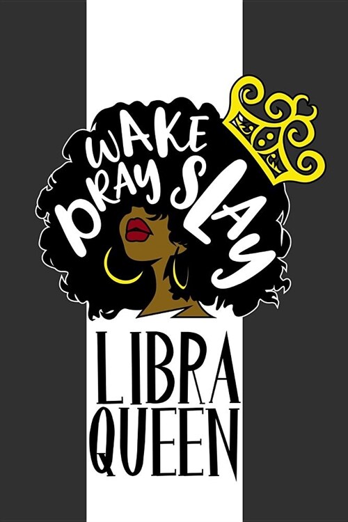 Libra Queen Wake Pray Slay: 6 x 9 Notebook for Libra Zodiac Black Queens 125 Lined Pages (Paperback)