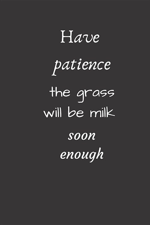 Have patience, the grass will be milk soon: small lined Milk Notebook / Travel Journal to write in (6 x 9) (Paperback)
