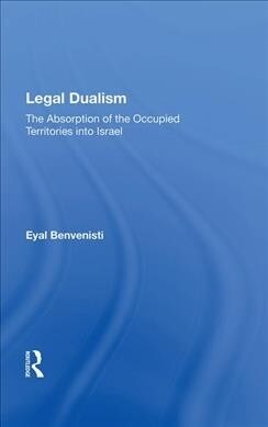 Legal Dualism : The Absorption of the Occupied Territories into Israel (Hardcover)
