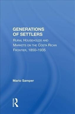 Generations of Settlers : Rural Households and Markets on the Costa Rican Frontier, 1850-1935 (Hardcover)