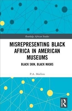 Misrepresenting Black Africa in U.S. Museums : Black Skin, Black Masks (Hardcover)