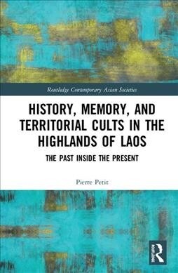 History, Memory, and Territorial Cults in the Highlands of Laos : The Past Inside the Present (Hardcover)