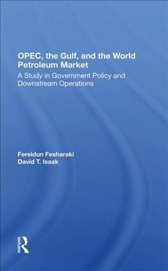 OPEC, the Gulf, and the World Petroleum Market : A Study in Government Policy and Downstream Operations (Hardcover)