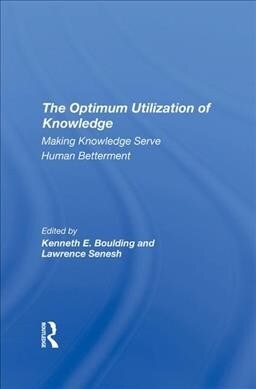 The Optimum Utilization Of Knowledge : Making Knowledge Serve Human Betterment (Hardcover)