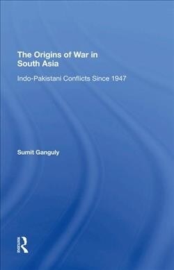 The Origins Of War In South Asia : Indopakistani Conflicts Since 1947 (Hardcover)