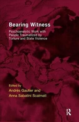 Bearing Witness : Psychoanalytic Work with People Traumatised by Torture and State Violence (Hardcover)