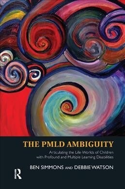 The PMLD Ambiguity : Articulating the Life-Worlds of Children with Profound and Multiple Learning Disabilities (Hardcover)