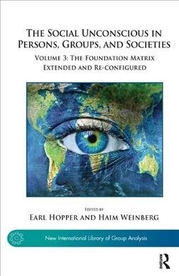 The Social Unconscious in Persons, Groups, and Societies : Volume 3: The Foundation Matrix Extended and Re-configured (Hardcover)