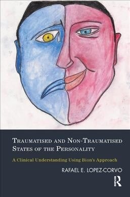 Traumatised and Non-Traumatised States of the Personality : A Clinical Understanding Using Bions Approach (Hardcover)