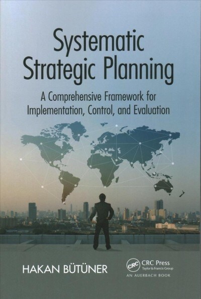 Systematic Strategic Planning : A Comprehensive Framework for Implementation, Control, and Evaluation (Paperback)