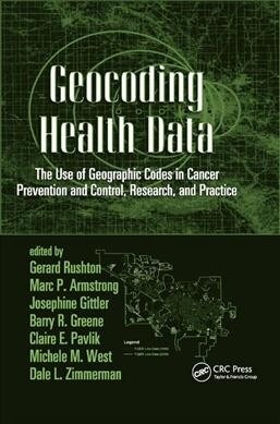 Geocoding Health Data : The Use of Geographic Codes in Cancer Prevention and Control, Research and Practice (Paperback)