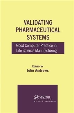 Validating Pharmaceutical Systems : Good Computer Practice in Life Science Manufacturing (Paperback)