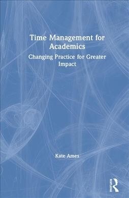 Time Management for Academic Impact : Controlling Teaching Treadmills and Tornadoes (Hardcover)