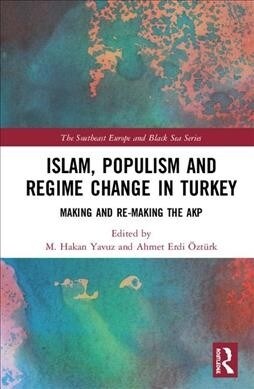 Islam, Populism and Regime Change in Turkey : Making and re-Making the AKP (Hardcover)