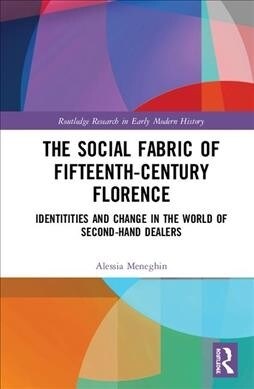 The Social Fabric of Fifteenth-Century Florence : Identities and Change in the World of Second-Hand Dealers (Hardcover)