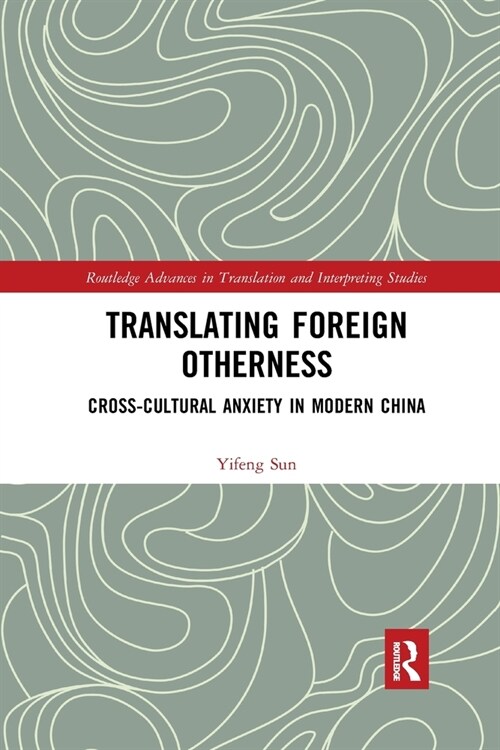 Translating Foreign Otherness : Cross-Cultural Anxiety in Modern China (Paperback)