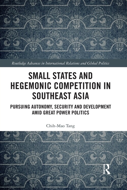 Small States and Hegemonic Competition in Southeast Asia : Pursuing Autonomy, Security and Development amid Great Power Politics (Paperback)