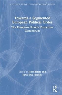 Towards a Segmented European Political Order : The European Unions Post-crises Conundrum (Hardcover)