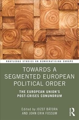 Towards a Segmented European Political Order : The European Unions Post-crises Conundrum (Paperback)
