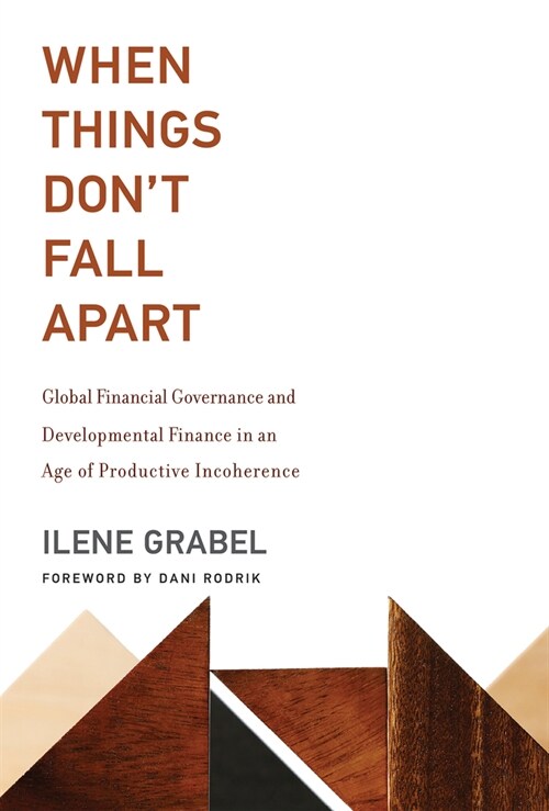 When Things Dont Fall Apart: Global Financial Governance and Developmental Finance in an Age of Productive Incoherence (Paperback)
