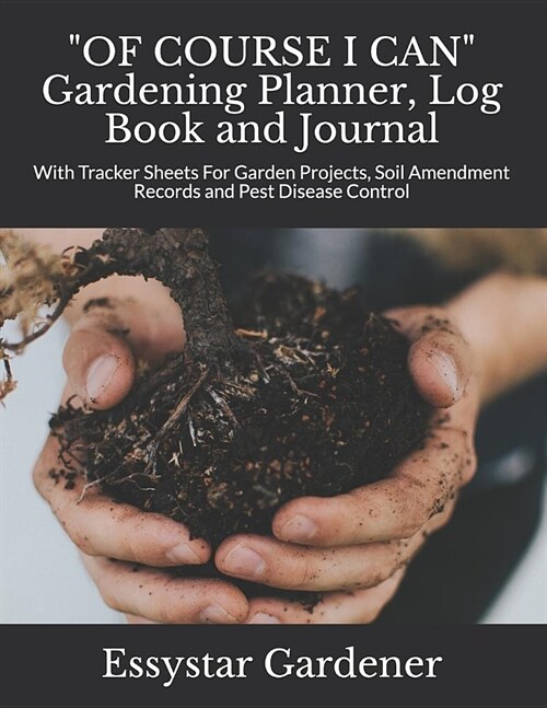 OF COURSE I CAN Gardening Planner, Log Book and Journal: With Tracker Sheets For Garden Projects, Soil Amendment Records and Pest Disease Control (Paperback)