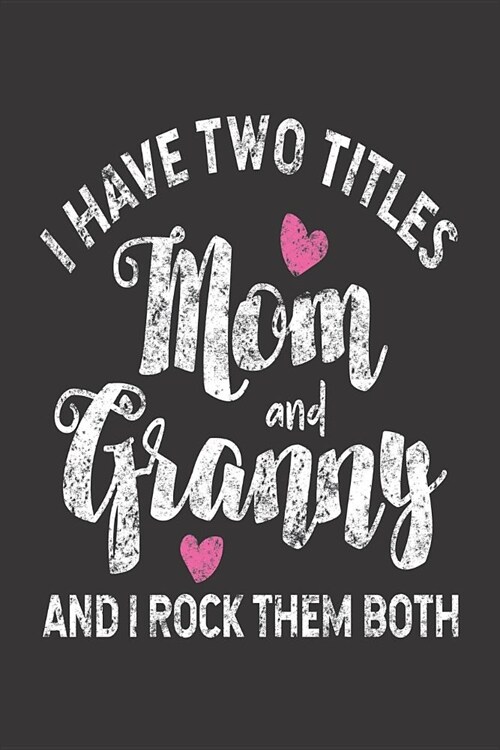 I Have Two Titles Mom And Granny And I Rock Them Both: Funny Two Titles Mom Granny Journal, Trendy Daily Planner, Best Grandmother Ever Distressed Not (Paperback)
