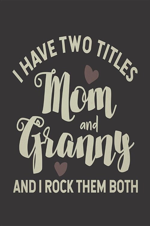 I Have Two Titles Mom And Granny And I Rock Them Both: Funny Grandma Appreciation Journal, Vintage Notebook, Daily Diary Planner for The Best Grandmot (Paperback)