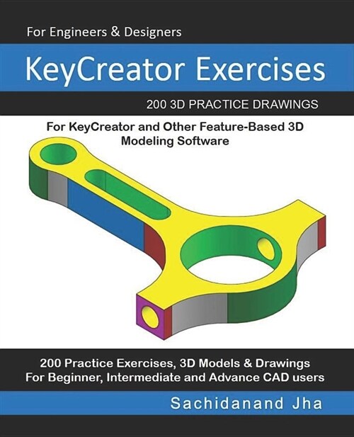 KeyCreator Exercises: 200 3D Practice Drawings For KeyCreator and Other Feature-Based 3D Modeling Software (Paperback)