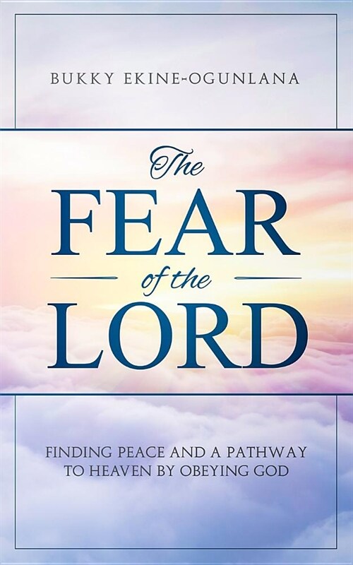 The Fear of The Lord: Finding Peace and a Pathway to Heaven by Obeying God (Paperback)