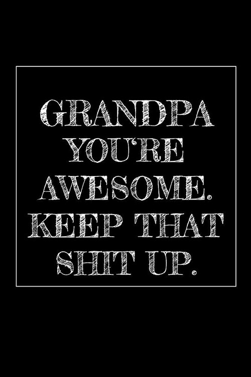 Grandpa Youre Awesome. Keep That Shit Up: 6x9 Weekly Planner Journal Funny and original gag as a gift Perfect for Grandpa, Daddies, Dad, Papaw, Men, (Paperback)