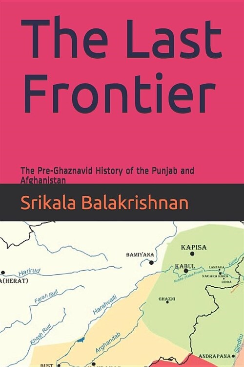 The Last Frontier: The Pre-Ghaznavid History of the Punjab and Afghanistan (Paperback)