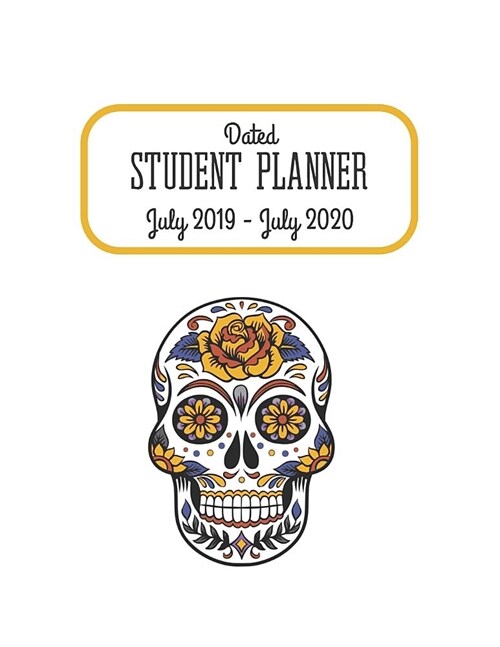 Dated Student Planner July 2019 - July 2020.: Academic Year School Diary with Calendar. Sugar Skull (Paperback)